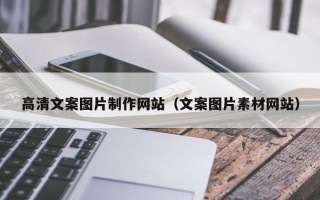 伊春高清文案图片制作网站（文案图片素材网站）