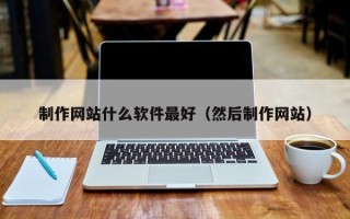 伊春制作网站什么软件最好（然后制作网站）