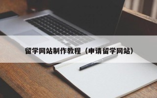 伊春留学网站制作教程（申请留学网站）